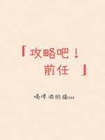 《(综漫同人)攻略吧!前任》